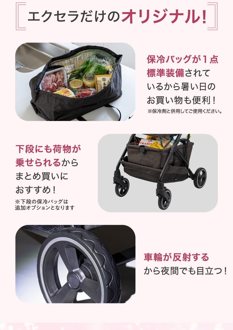 エクセラだけのオリジナル！保冷バッグが１点標準装備されているから暑い日のお買い物も便利！ 下段にも荷物が乗せられるからまとめ買いにおすすめ！ 車輪が反射するから夜間でも目立つ！