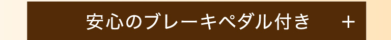 安心のブレーキペダル付き！