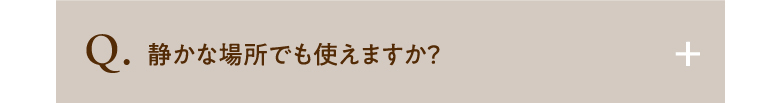 静かな場所でも使えますか？