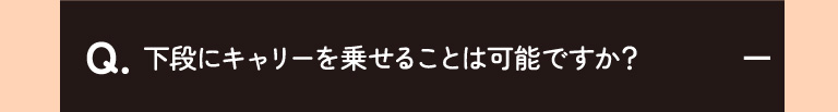 下段にキャリーを乗せることは可能ですか？